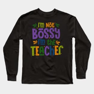 I Am Not Bossy I Am The Teacher Long Sleeve T-Shirt